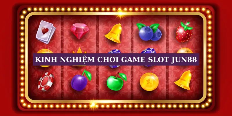 Dùng mẹo hay chơi slot game Jun88 chiến thắng bất bại